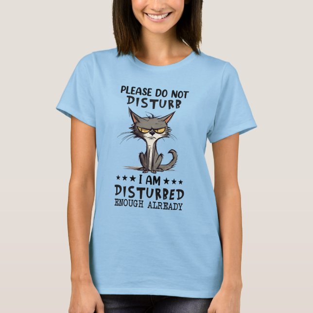 Please do not disturb, I'm disturbed enough T-Shirt (Front)