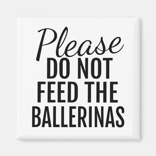Please Do Not Feed The Ballerinas Magnet (Front)