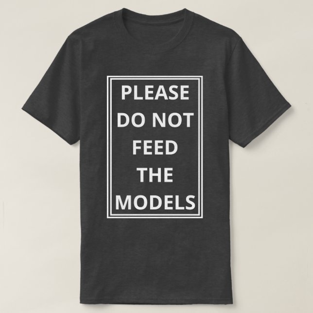 please do not feed the models T-Shirt (Design Front)