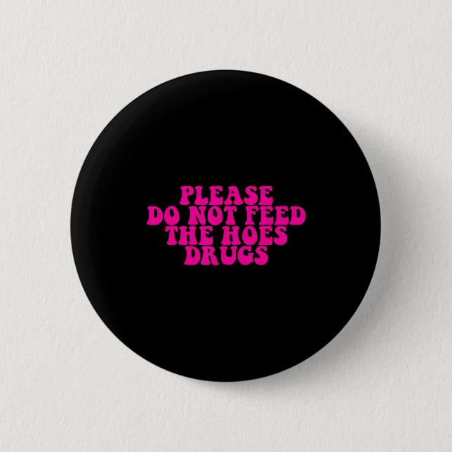 Please Do Not Feed The S Drugs Apparel  Button (Front)