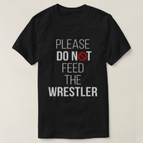 Please Do Not Feed The Wrestler Funny Wrestling  T-Shirt