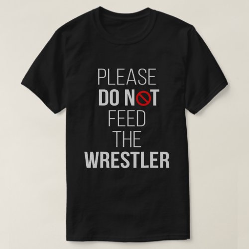 Please Do Not Feed The Wrestler Funny Wrestling  T_Shirt