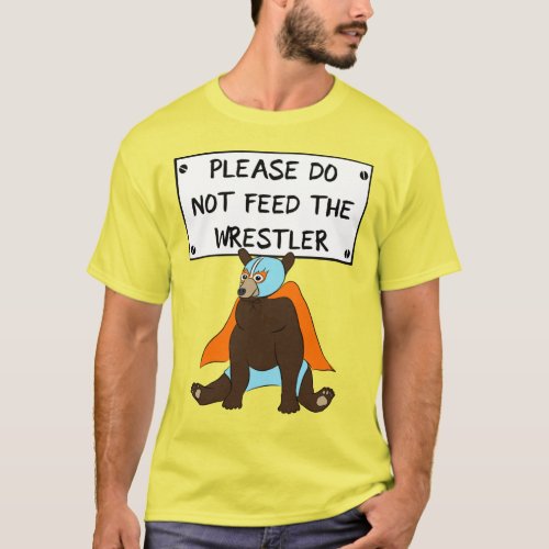 Please Do Not Feed the Wrestler Mexican Luchador T_Shirt