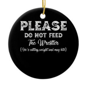 Please Do Not Feed The Wrestler Wrestling Ceramic Ornament