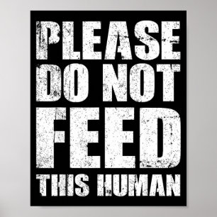 Please Do Not Feed This Human Poster