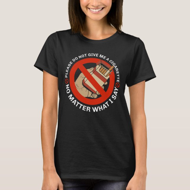 Please Do Not Give Me A Cigarette No Matter What T-Shirt (Front)