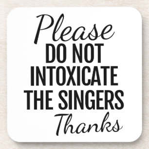 Please Do Not Intoxicate the Singers Beverage Coaster