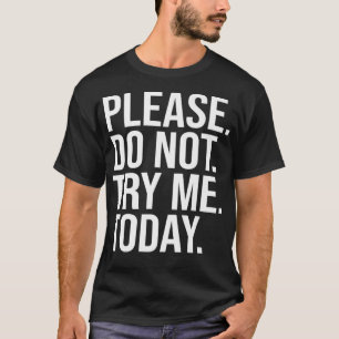 Please Do Not Try Me Today Funny Sarcastic Quote P T-Shirt