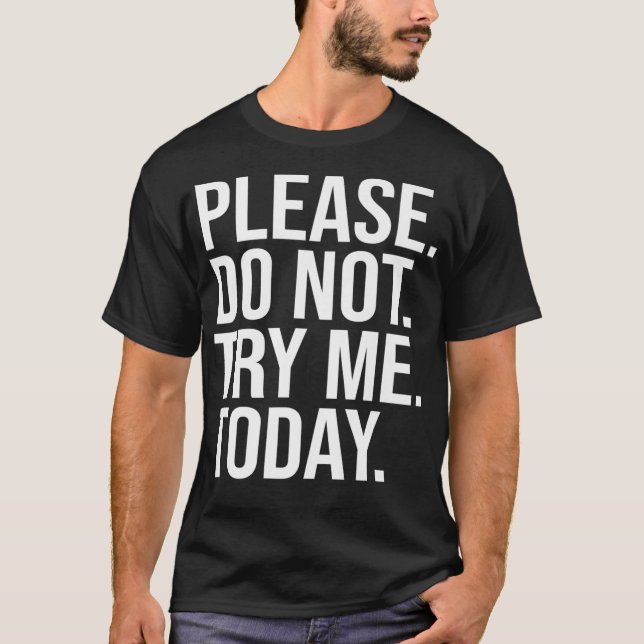 Please Do Not Try Me Today Funny Sarcastic Quote P T-Shirt (Front)