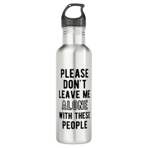 please Don’t Leave Me Alone with these people Stainless Steel Water Bottle