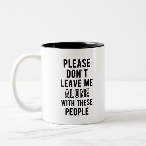 please Dont Leave Me Alone with these people Two_Tone Coffee Mug