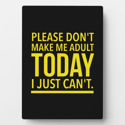 Please dont make me adult today I just cant Plaque