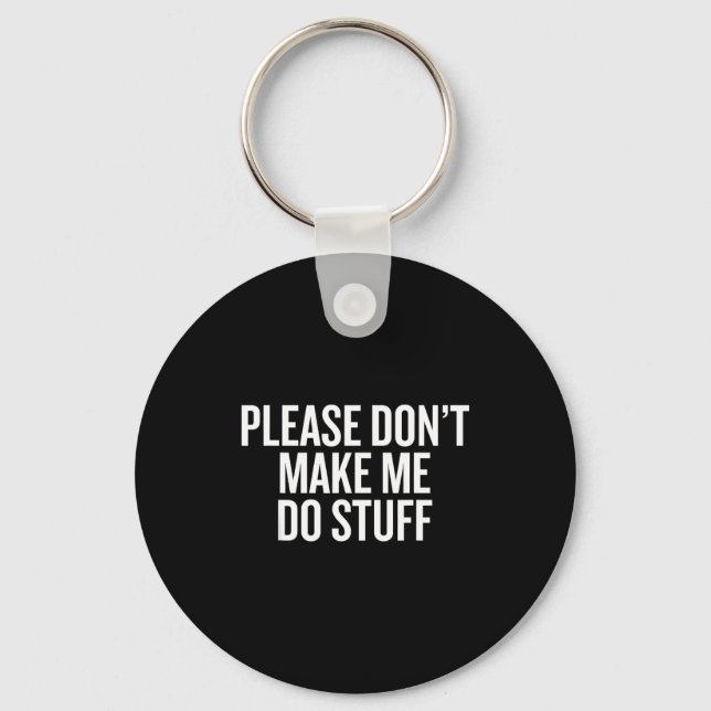 Please Don’t Make Me Do Stuff Lazy Teen Sarcasm Fu Keychain (Front)