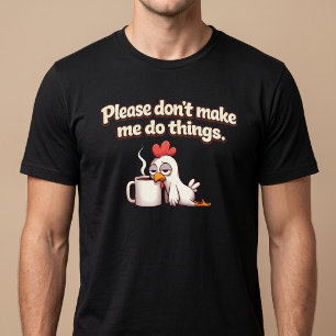 Please Don’t Make Me Do Things. Chicken Coffee T-Shirt