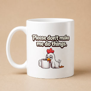 Please Don’t Make Me To Do Things. Funny Chicken Coffee Mug