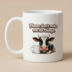 Please Don’t Make Me To Do Things. Funny Cow Coffee Mug
