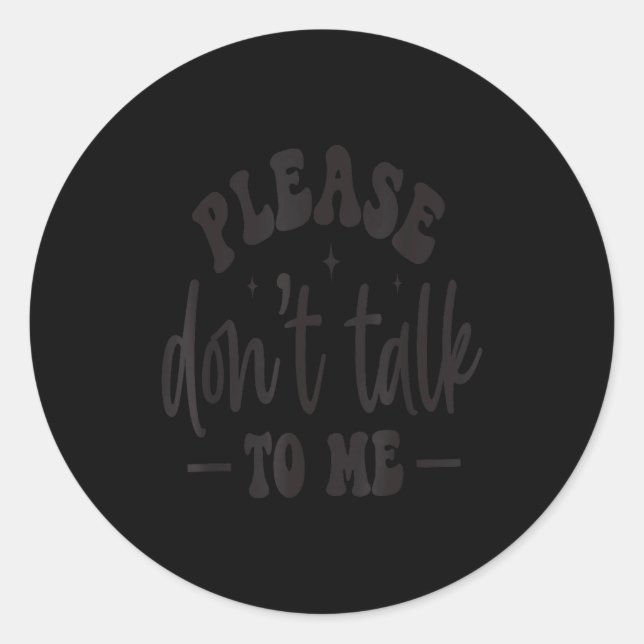 Please Don’t Talk To Me, Funny Sarcastic Quotes  Classic Round Sticker (Front)