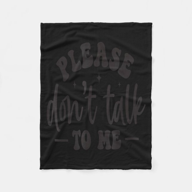 Please Don’t Talk To Me, Funny Sarcastic Quotes  Fleece Blanket (Front)