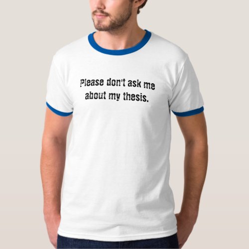 Please dont ask me about my thesis T_Shirt