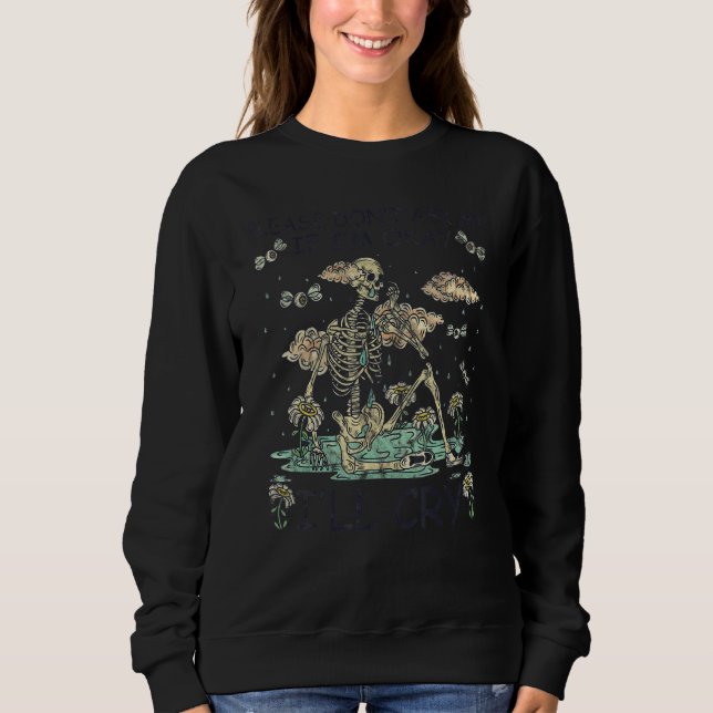 Please Don't Ask Me If I'm Okay I'll Cry Skeleton Sweatshirt (Front)
