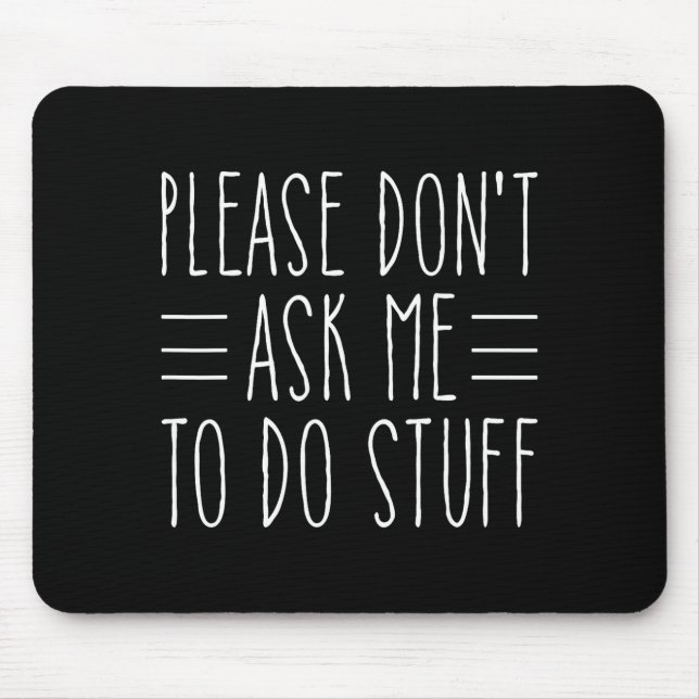 Please Don't Ask Me To Do Stuff Funny Sarcasm Quot Mouse Pad (Front)