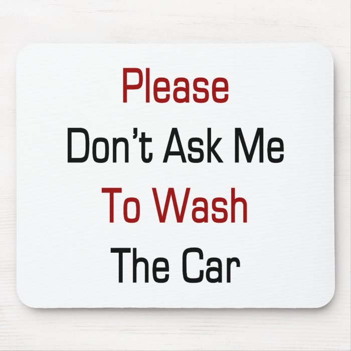 Please Don't Ask Me To Wash The Car Mouse Pad