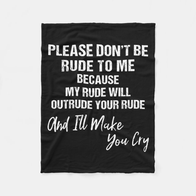 Please Don't Be Rude To Me Because My Rude  Fleece Blanket (Front)