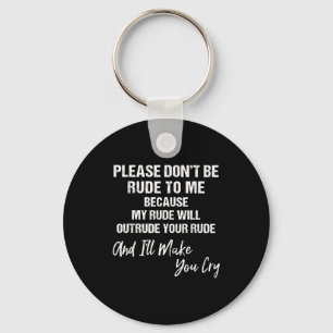 Please Don't Be Rude To Me Because My Rude  Keychain