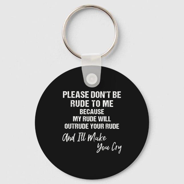 Please Don't Be Rude To Me Because My Rude  Keychain (Front)