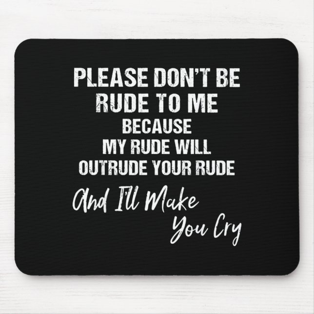 Please Don't Be Rude To Me Because My Rude  Mouse Pad (Front)