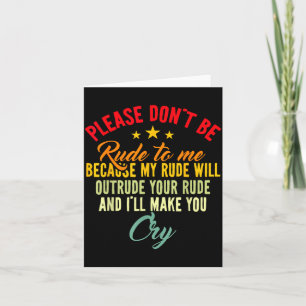 Please Don't Be Rude To Me Because My Rude Will Ou Card