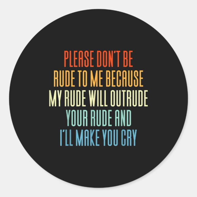 Please Don't Be Rude To Me Because My Rude Will Ou Classic Round Sticker (Front)