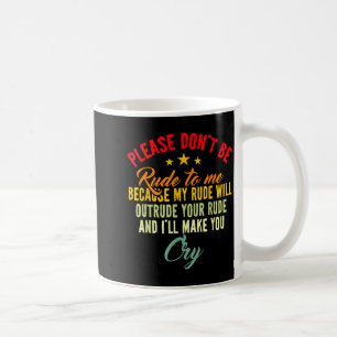 Please Don't Be Rude To Me Because My Rude Will Ou Coffee Mug