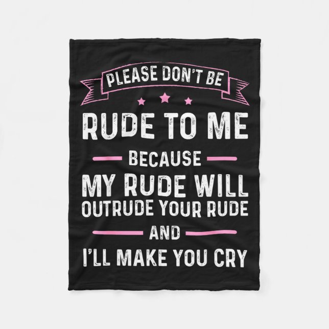 Please Don't Be Rude To Me Because My Rude Will Ou Fleece Blanket (Front)