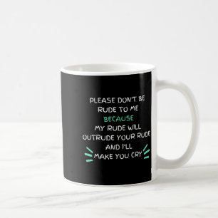Please Don't Be Rude To Me Funny Coffee Mug