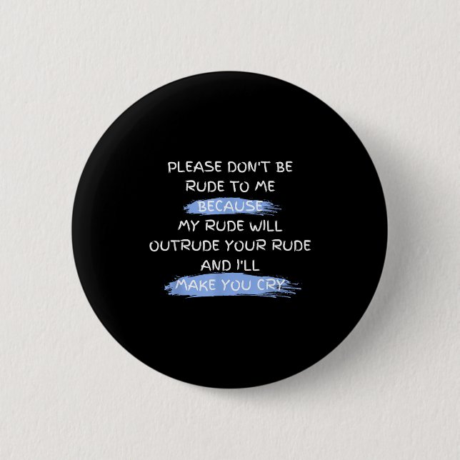 Please Don't Be Rude To Me Funny Saying  Button (Front)