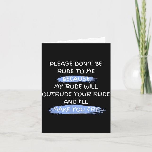 Please Don't Be Rude To Me Funny Saying  Card (Front)
