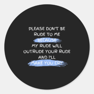 Please Don't Be Rude To Me Funny Saying  Classic Round Sticker