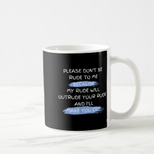 Please Don't Be Rude To Me Funny Saying Coffee Mug