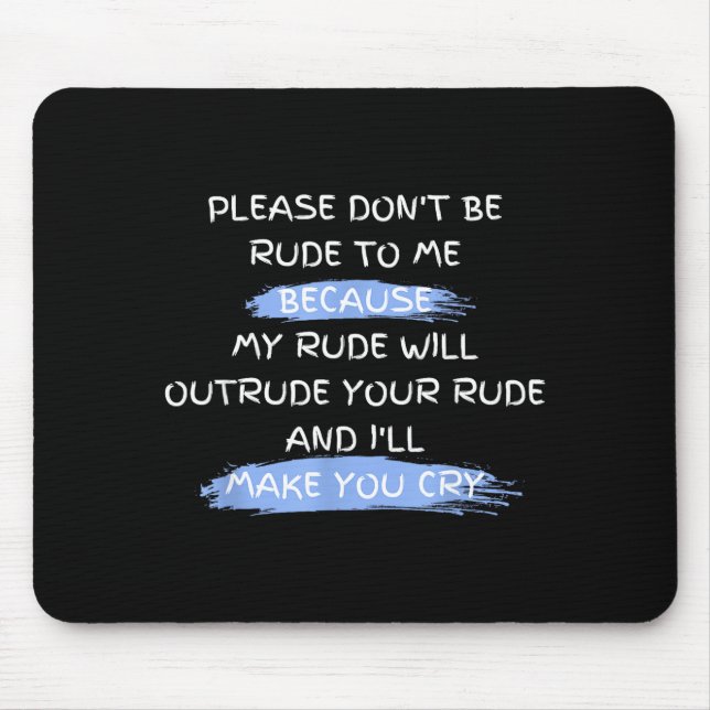 Please Don't Be Rude To Me Funny Saying  Mouse Pad (Front)