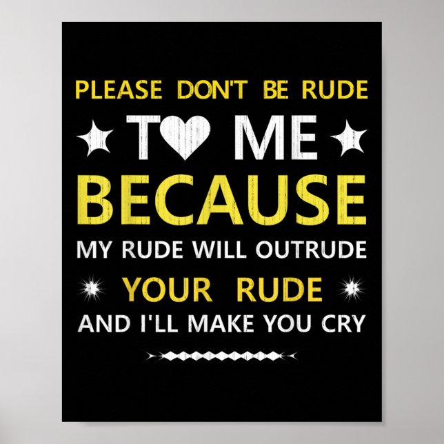 Please Dont Be Rude To Me...your Rude And Ill Make Poster (Front)