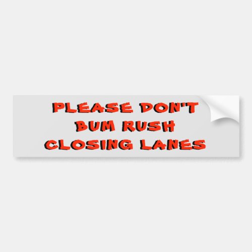 Please Dont Bum Rush Closing lanes Bumper Sticker
