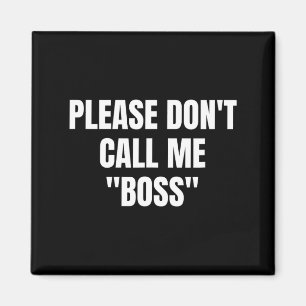 Please Don't Call Me Boss Funny  Magnet