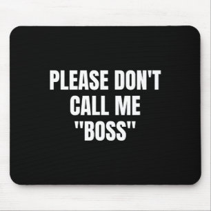 Please Don't Call Me Boss Funny  Mouse Pad