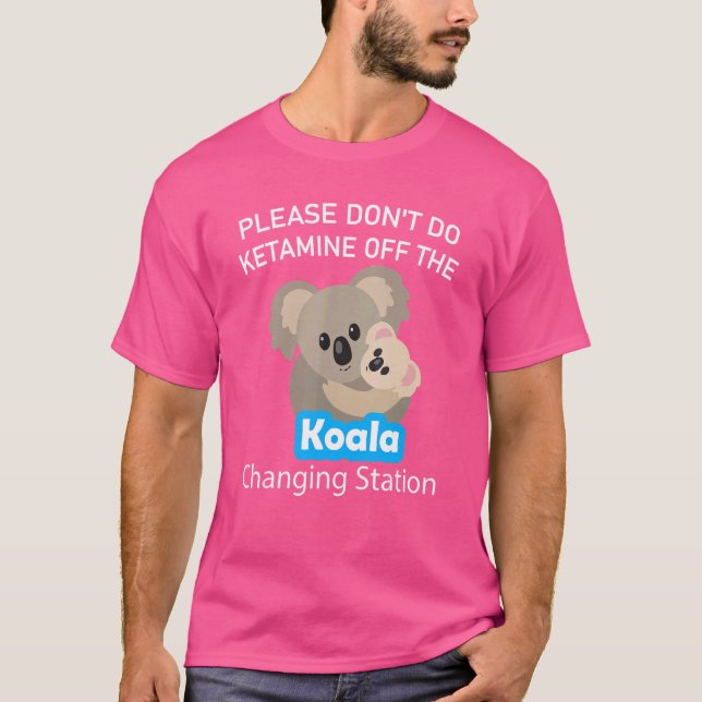 Please Don't Do Ketamine Off The Koala Changing St T-Shirt (Front)