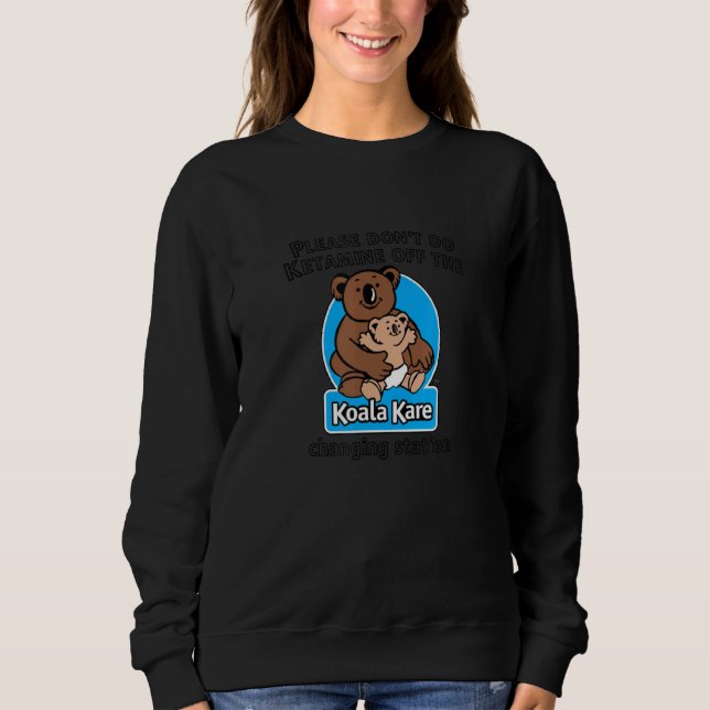Please Don't Do Ketamine Off The Koala Kare Changi Sweatshirt (Front)