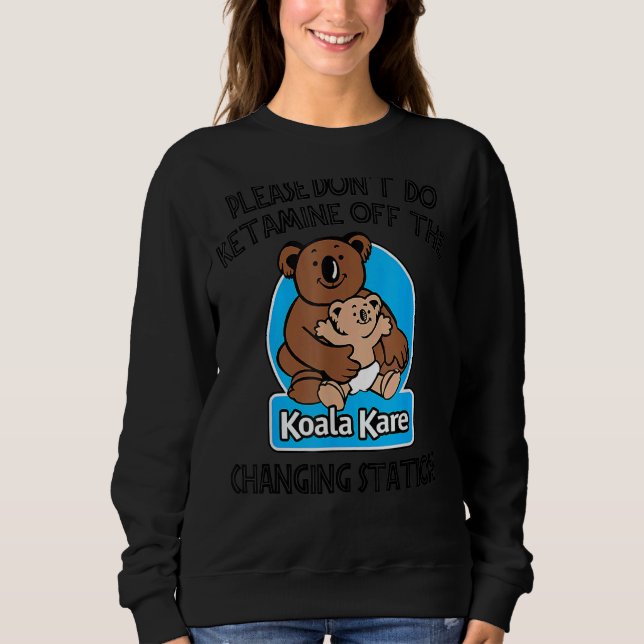 Please Don't Do Ketamine Off The Koala Kare Changi Sweatshirt (Front)