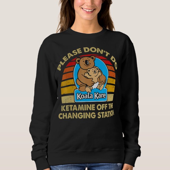 Please Don't Do Ketamine Off The Koala Kare Changi Sweatshirt (Front)