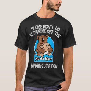 Please Don't Do Ketamine Off The Koala Kare Changi T-Shirt