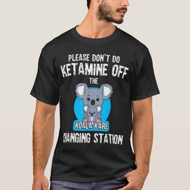 Please Don't Do Ketamine Off The Koala Kare Changi T-Shirt (Front)